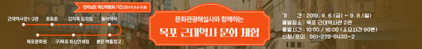문화관광해설사와 함께하는 목포 근대역사 문화 체험 전라남도 혁신박람회 기간 2019.9.6.~9.8 근대역사관 1·2관 → 포토존 → 갑자옥 모자점 → 동아약국 → 붉은 벽돌창고 → 구)목포 화신연쇄점 → 목포문화원 기간 2019. 9. 6.(금) ~ 9. 8.(일) 출발장소 목포 근대역사관 2관 출발시간 10:00 / 16:00 (소요시간 90분)신청/문의 061-270-8430~2